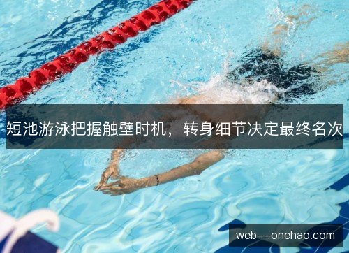 短池游泳把握触壁时机，转身细节决定最终名次